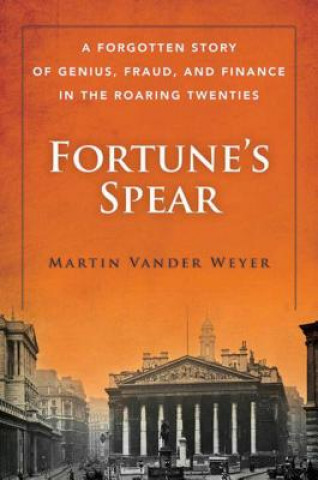 Könyv Fortune's Spear: A Forgotten Story of Genius, Fraud, and Finance in the Roaring Twenties Martin Vander Weyer