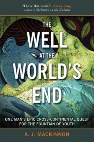 Książka The Well at the World's End: One Man's Epic Cross-Continental Quest for the Fountain of Youth A. J. MacKinnon