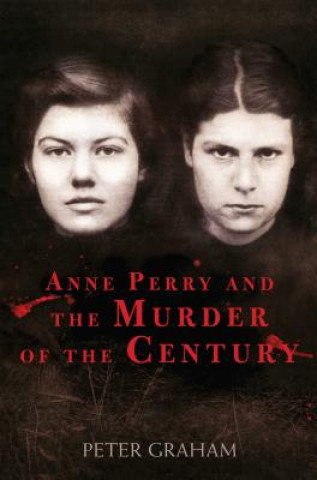 Kniha Anne Perry and the Murder of the Century Peter Graham