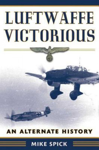 Βιβλίο Luftwaffe Victorious: An Alternate History Mike Spick