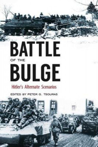 Könyv Battle of the Bulge: Hitler's Alternate Scenarios Peter G. Tsouras