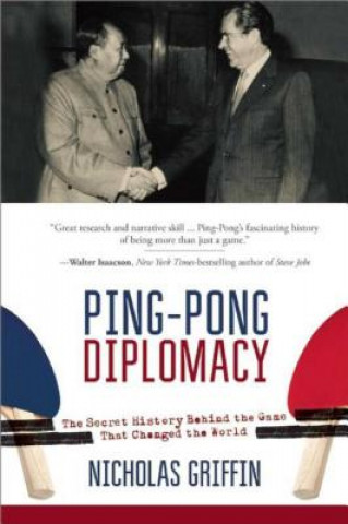 Carte Ping-Pong Diplomacy: The Secret History Behind the Game That Changed the World Nicholas Griffin