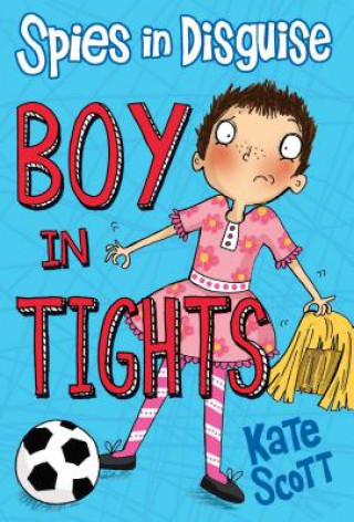 Könyv Spies in Disguise: Boy in Tights Kate Scott