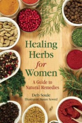 Könyv Healing Herbs for Women: A Guide to Natural Remedies Deb Soule