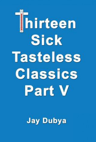 Knjiga Thirteen Sick Tasteless Classics, Part V Jay Dubya