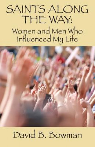 Kniha Saints Along the Way: Women and Men Who Influenced My Life David B. Bowman