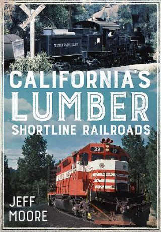 Knjiga California's Lumber Shortline Railroads Jeff Moore