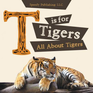 Carte T is For Tigers (All About Tigers) Speedy Publishing LLC
