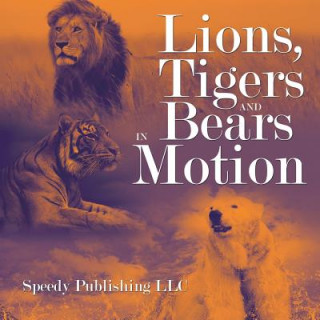 Kniha Lions, Tigers And Bears In Motion Speedy Publishing LLC