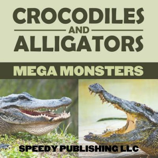 Kniha Crocodiles And Alligators Mega Monsters Speedy Publishing LLC
