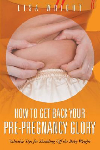 Knjiga How to Get Back Your Pre-Pregnancy Glory Lisa Wright
