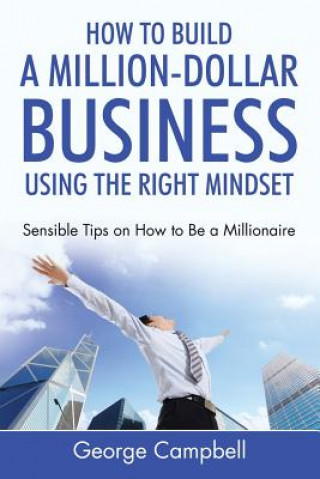 Kniha How to Build a Million-Dollar Business Using the Right Mindset George Campbell