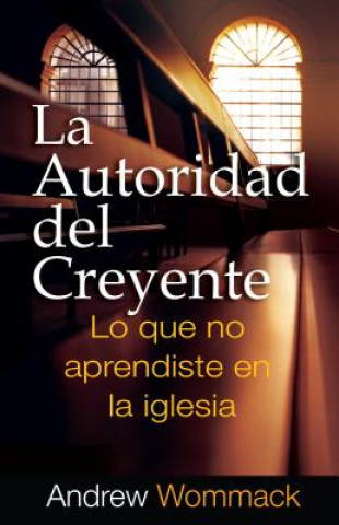 Knjiga La Autoridad del Creyente: Lo Que No Aprendiste Em La Iglesia Andrew Wommack