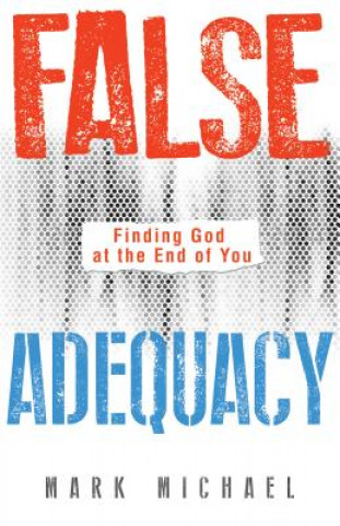 Kniha False Adequacy: Finding God at the End of You Mark Michael
