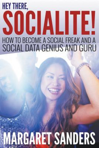 Książka Hey There Socialite! How to Become a Social Freak and a Social Data Genius and Guru Margaret Sanders