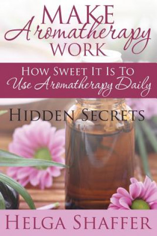 Kniha Make Aromatherapy Work Helga Shaffer