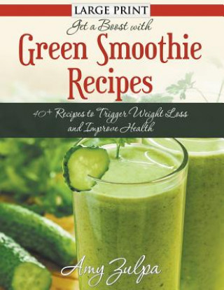 Książka Get A Boost With Green Smoothie Recipes (LARGE PRINT) Amy Zulpa