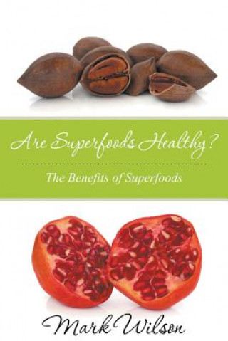 Книга Are Superfoods Healthy? The Benefits of Superfoods Mark Wilson