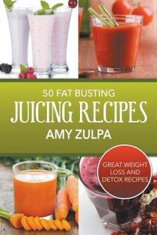 Kniha 50 Fat Busting Juicing Recipes Amy Zulpa