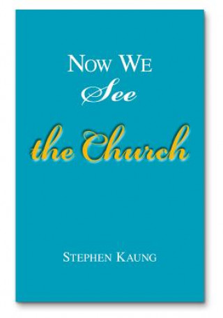 Carte Now We See the Church: Messages on the Life of the Church, the Body of Christ Stephen Kaung
