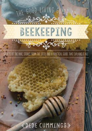 Könyv The Good Living Guide to Beekeeping: Secrets of the Hive, Stories from the Field, and a Practical Guide That Explains It All Dede Cummings