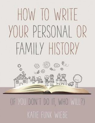 Libro How to Write Your Personal or Family History: (If You Don't Do It, Who Will?) Katie Wiebe