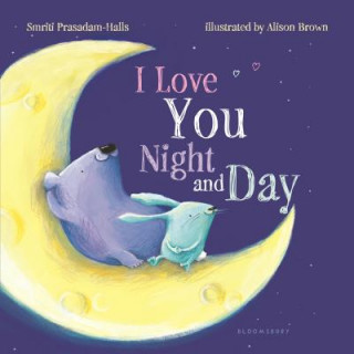 Carte I Love You Night and Day (Padded Board Book) Smriti Prasadam-Halls