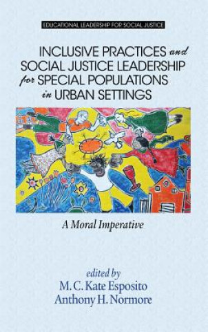 Carte Inclusive Practices and Social Justice Leadership for Special Populations in Urban Settings M. C. Kate Esposito