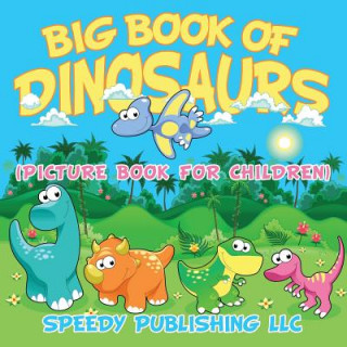 Carte Big Book Of Dinosaurs (Picture Book For Children) Speedy Publishing LLC