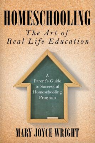 Carte Homeschooling The Art of Real Life Education Mary Joyce Wright