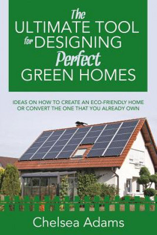 Kniha Ultimate Tool for Designing Perfect Green Homes Chelsea Adams