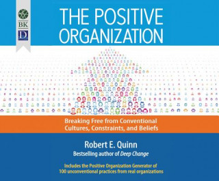 Digital The Positive Organization: Breaking Free from Conventional Cultures, Constraints, and Beliefs Robert Quinn