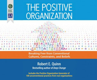 Numérique The Positive Organization: Breaking Free from Conventional Cultures, Constraints, and Beliefs Robert Quinn