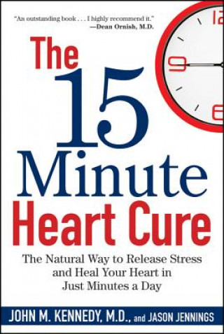 Książka The 15 Minute Heart Cure: The Natural Way to Release Stress and Heal Your Heart in Just Minutes a Day John M. Kennedy