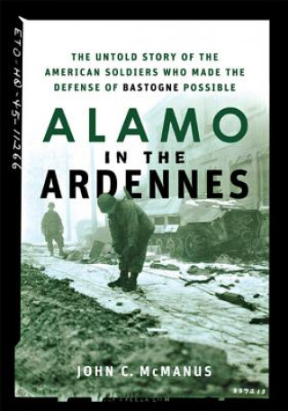 Książka Alamo in the Ardennes: The Untold Story of the American Soldiers Who Made the Defense of Bastogne Possible John C. McManus