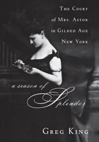 Könyv A Season of Splendor: The Court of Mrs. Astor in Gilded Age New York Greg King