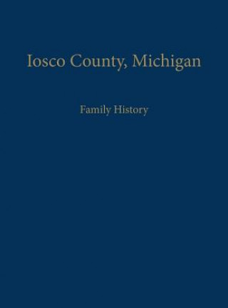 Knjiga Iosco County, Michigan: Family History Iosco County Historical Society