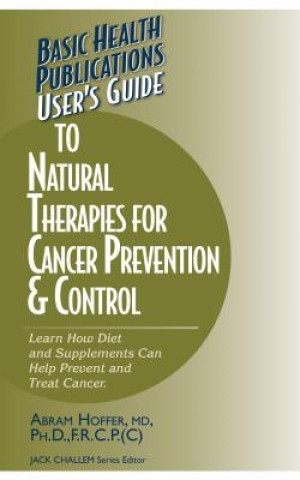 Kniha User's Guide to Natural Therapies for Cancer Prevention and Control Abram Hoffer