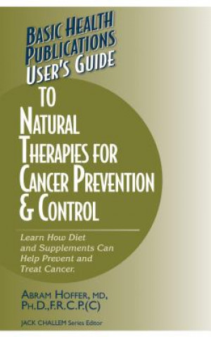 Książka User's Guide to Natural Therapies for Cancer Prevention and Control Abram Hoffer