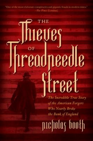 Kniha The Thieves of Threadneedle Street: The Incredible True Story of the American Forgers Who Nearly Broke the Bank of England Nicholas Booth