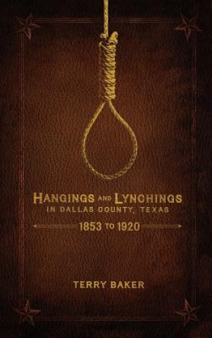 Kniha Hangings and Lynchings in Dallas County, Texas Terry Baker