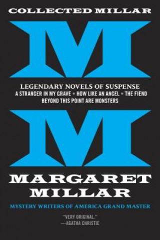 Carte Collected Millar: Legendary Novels of Suspense: A Stranger in My Grave; How Like an Angel; The Fiend; Beyond This Point Are Monsters Margaret Millar
