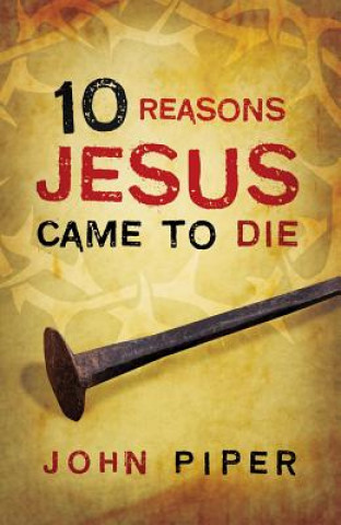 Kniha 10 Reasons Jesus Came to Die (Pack of 25) John Piper