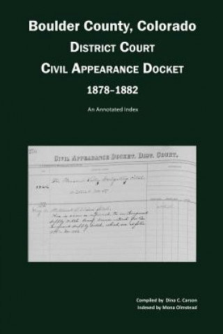 Kniha Boulder County, Colorado District Court Civil Appearance Docket, 1878-1882: An Annotated Index Dina C. Carson