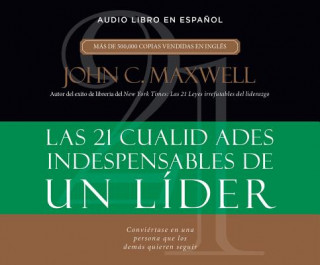 Audio 21 Cualidades Indispensables de Un Lider (21 Indispensable Qualities Of...) John Maxwell