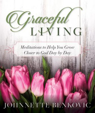 Carte Graceful Living: Meditations to Help You Grow Closer to God Day by Day Johnnette Benkovic