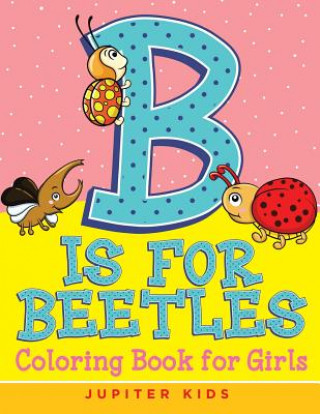 Livre B Is for Beetles: Coloring Book for Girls Jupiter Kids