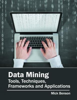 Könyv Data Mining: Tools, Techniques, Frameworks and Applications Mick Benson