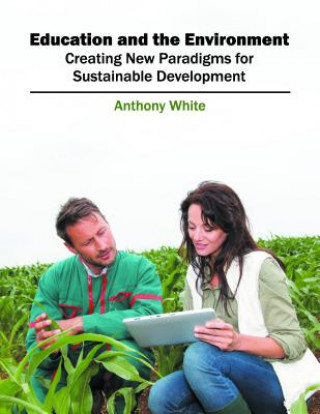 Könyv Education and the Environment: Creating New Paradigms for Sustainable Development Anthony White