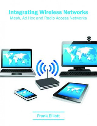 Książka Integrating Wireless Networks: Mesh, Ad Hoc and Radio Access Networks Frank Elliott